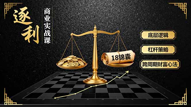 《逐 利》商业实战课，底层逻辑、杠杆策略、18锦囊，跨周期财富心法-招财吧