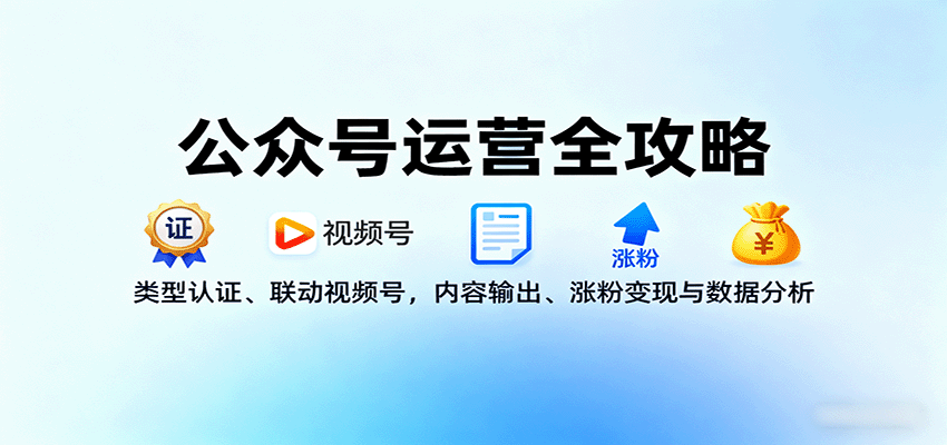 公众号运营全攻略：类型认证、联动视频号，内容输出、涨粉变现与数据分析-招财吧