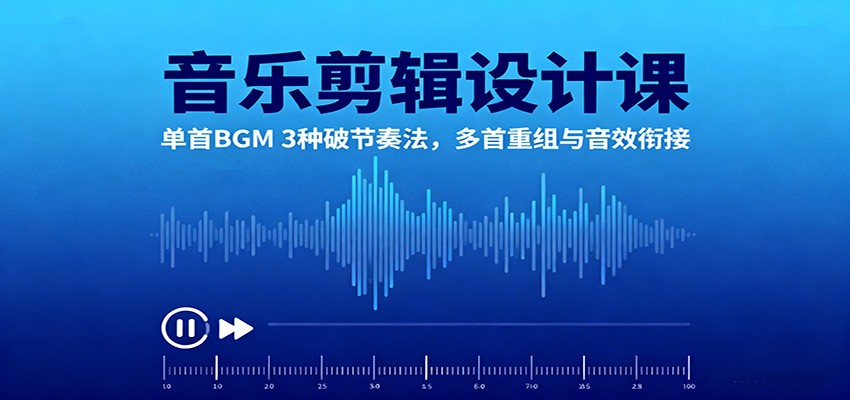 音乐剪辑设计课：单首BGM 3种破节奏法，多首重组与音效衔接-招财吧