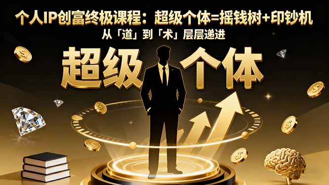 个人IP创富终极课程：超级个体=摇钱树+印钞机，从「道」到「术」层层递进-招财吧