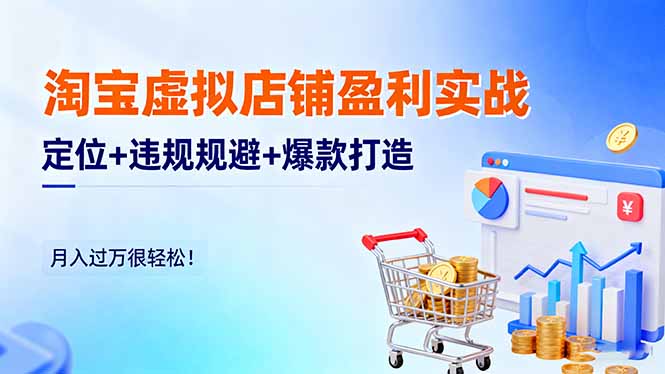 淘宝虚拟店铺盈利实战：定位+违规规避+爆款打造，月入过万很轻松！-招财吧