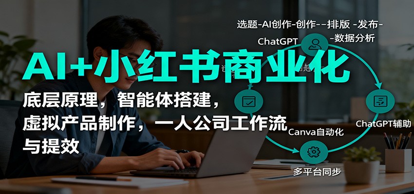 AI+小红书商业化，底层原理，智能体搭建，虚拟产品制作，一人公司工作流与提效-招财吧