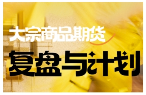 倍增计划·大宗商品期货复盘与计划，掌握在复杂多变的市场中做出明智的交易决策(更新9月)-招财吧