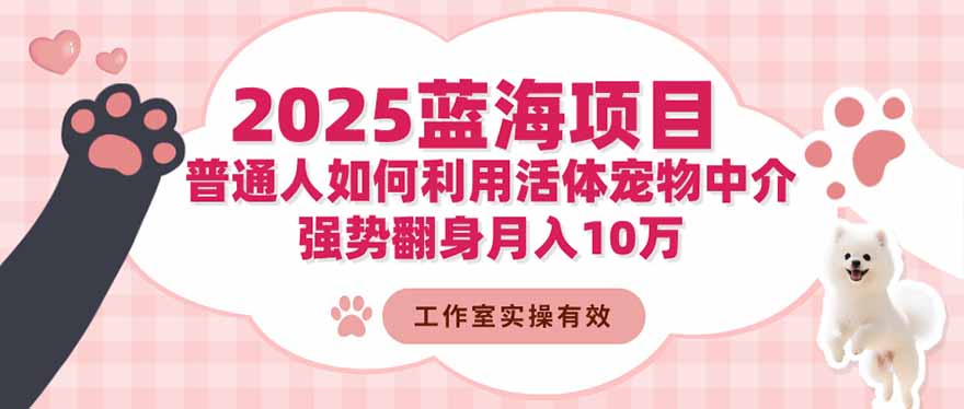 2025蓝海项目：普通人如何利用活体宠物中介，强势翻身月入10万-招财吧