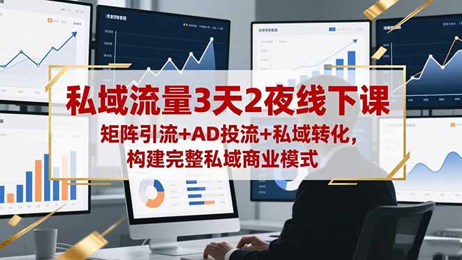 私域流量3天2夜线下课，矩阵引流+AD投流+私域转化，构建完整私域商业模式-招财吧