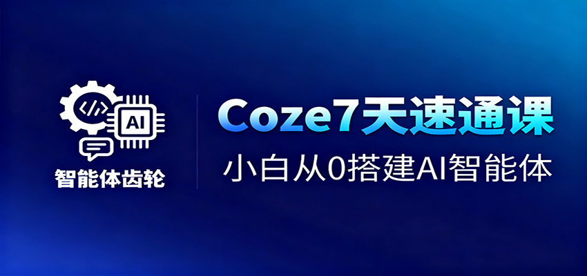 Coze7天速通课，小白从0搭建AI智能体+短视频工作流-招财吧