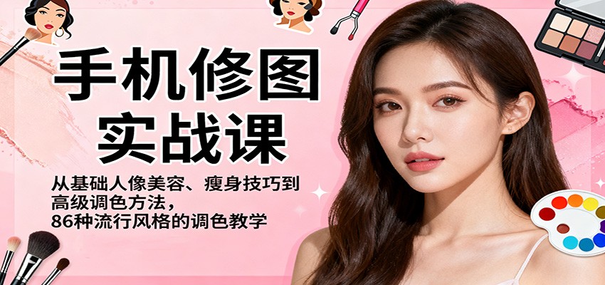 手机修图实战课，从基础人像美容、瘦身技巧到高级调色方法，86种流行风格的调色教学-招财吧