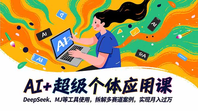 AI+超级个体应用课，DeepSeek,MJ等工具使用,拆解多赛道案例，实现月入过万-招财吧
